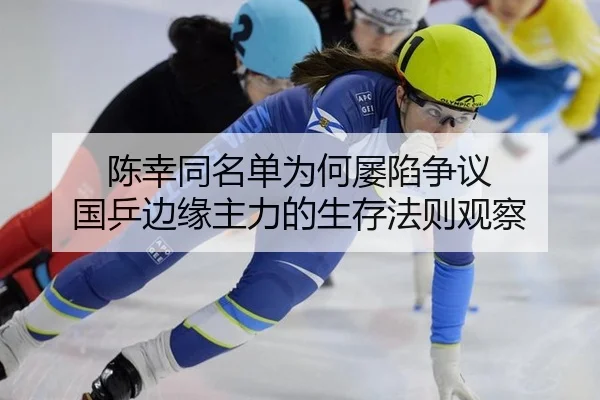 陈幸同名单为何屡陷争议 国乒边缘主力的生存法则观察