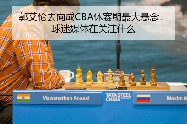 郭艾伦去向成CBA休赛期最大悬念，球迷媒体在关注什么