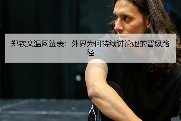 郑钦文温网签表：外界为何持续讨论她的晋级路径
